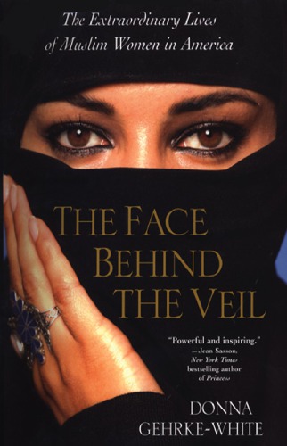 The Face Behind The Veil The Extraordinary Lives Of Muslim Women In America Gehrkewhite