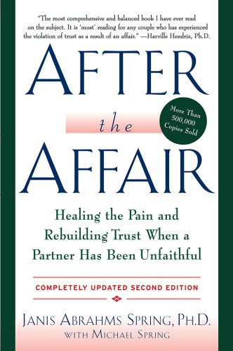 After The Affair Healing The Pain And Rebuilding Trust When A Partner Has Been Unfaithful Updated Spring