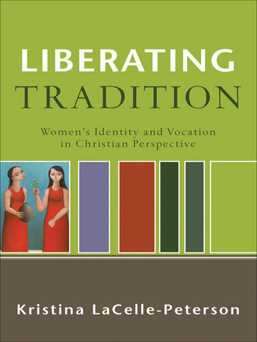 Liberating Tradition Womens Identity And Vocation In Christian Perspective Kristina Lacellepeterson