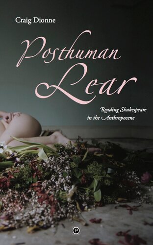 Posthuman Lear Reading Shakespeare In The Anthropocene Craig Dionne
