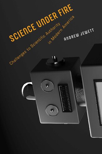 Science Under Fire Challenges To Scientific Authority In Modern America Andrew Jewett