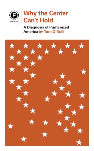 Why The Center Cant Hold A Diagnosis Of Puritanized America Tom Oneill