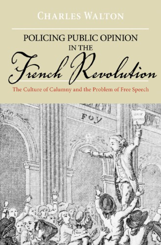 Policing Public Opinion In The French Revolution The Culture Of Calumny And The Problem Of Free Speech Walton