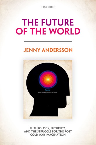 The Future Of The World Futurology Futurists And The Struggle For The Postcold War Imagination First Edition Andersson