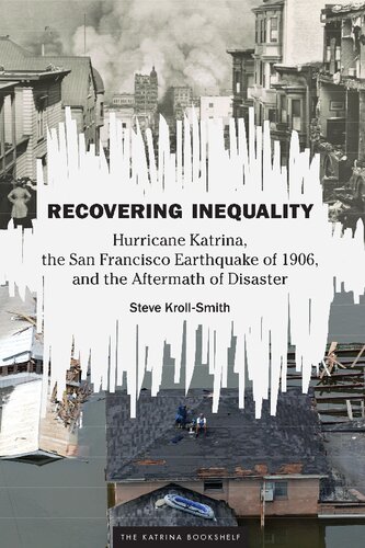 Recovering Inequality Hurricane Katrina The San Francisco Earthquake Of 1906 And The Aftermath Of Disaster Steve Krollsmith