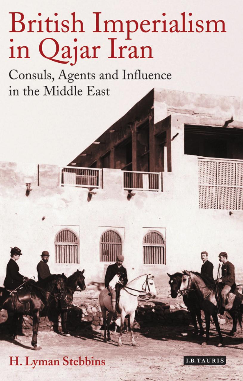 British Imperialism In Qajar Iran Consuls Agents And Influence In The Middle East International Library Of Iranian Studies Stebbins