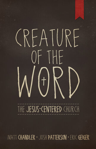 Creature Of The Word Matt Chandler Eric Geiger Josh Patterson
