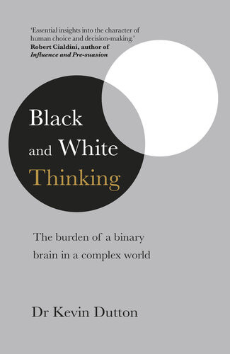 Blackandwhite Thinking The Burden Of A Binary Brain In A Complex World Kevin Dutton