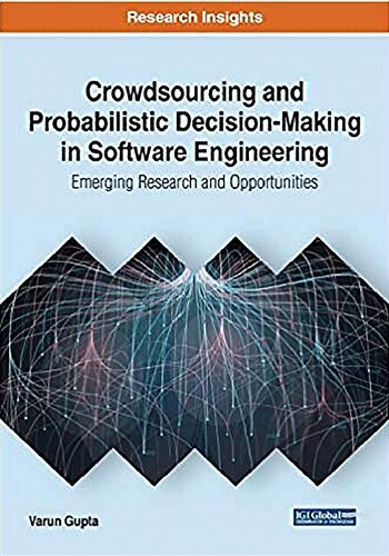 Crowdsourcing And Probabilistic Decisionmaking In Software Engineering Emerging Research And Opportunities Varun Gupta