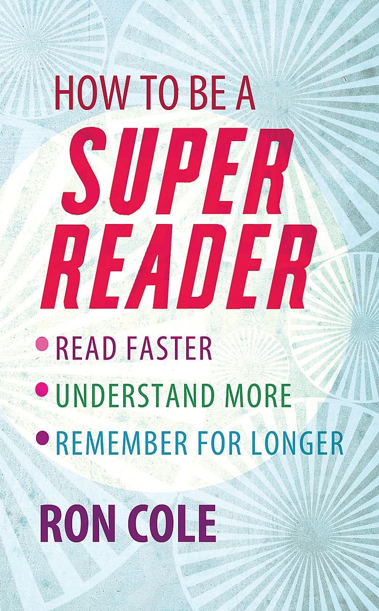 How To Be A Super Reader Read Faster Understand More Remember For Longer Ron Cole