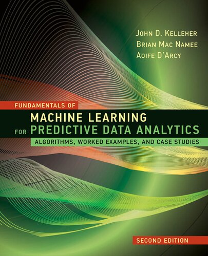 Fundamentals Of Machine Learning For Predictive Data Analytics Algorithms Worked Examples And Case Studies 2nd Edition John D Kelleher