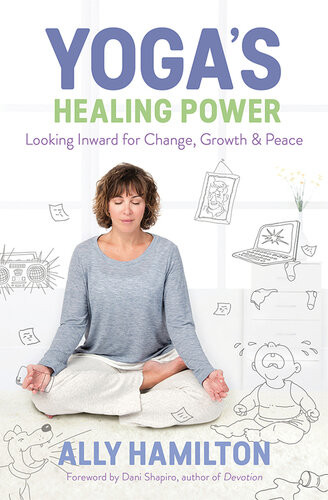 Yogas Healing Power Looking Inward For Change Growth And Peace Ally Hamilton
