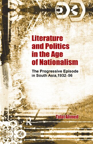 Literature And Politics In The Age Of Nationalism The Progressive Episode In South Asia 193256 1st Edition Talat Ahmed