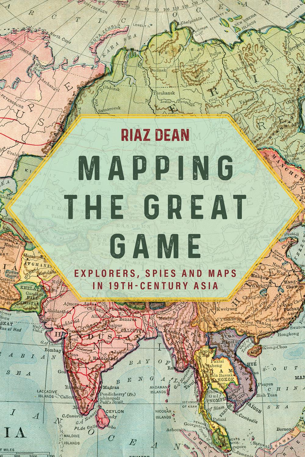 Mapping The Great Game Explorers Spies And Maps In 19thcentury Asia 5th Edition Riaz Dean