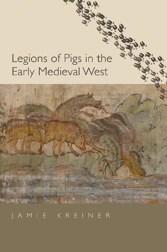 Legions Of Pigs In The Early Medieval West Jamie Kreiner