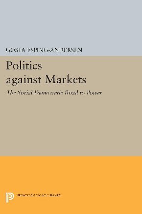 Politics Against Markets The Social Democratic Road To Power Reprint Gosta Espingandersen