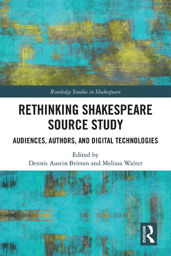 Rethinking Shakespeare Source Study Audiences Authors And Digital Technologies 1st Edition Dennis Austin Britton Editor