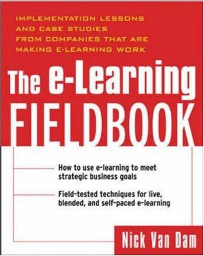 The Elearning Fieldbook Implementation Lessons And Case Studies From Companies That Are Making Elearning Work By Nick Van Dam