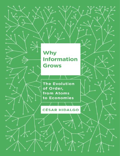 Why Information Grows The Evolution Of Order From Atoms To Economies Csar A Hidalgo