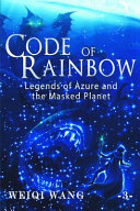 Code Of Rainbow Legends Of Azure And The Masked Planet Weiqi Wang Wang