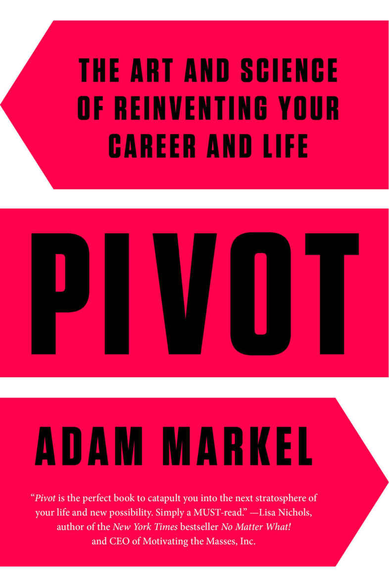 Pivot The Art And Science Of Reinventing Your Career And Life Markel
