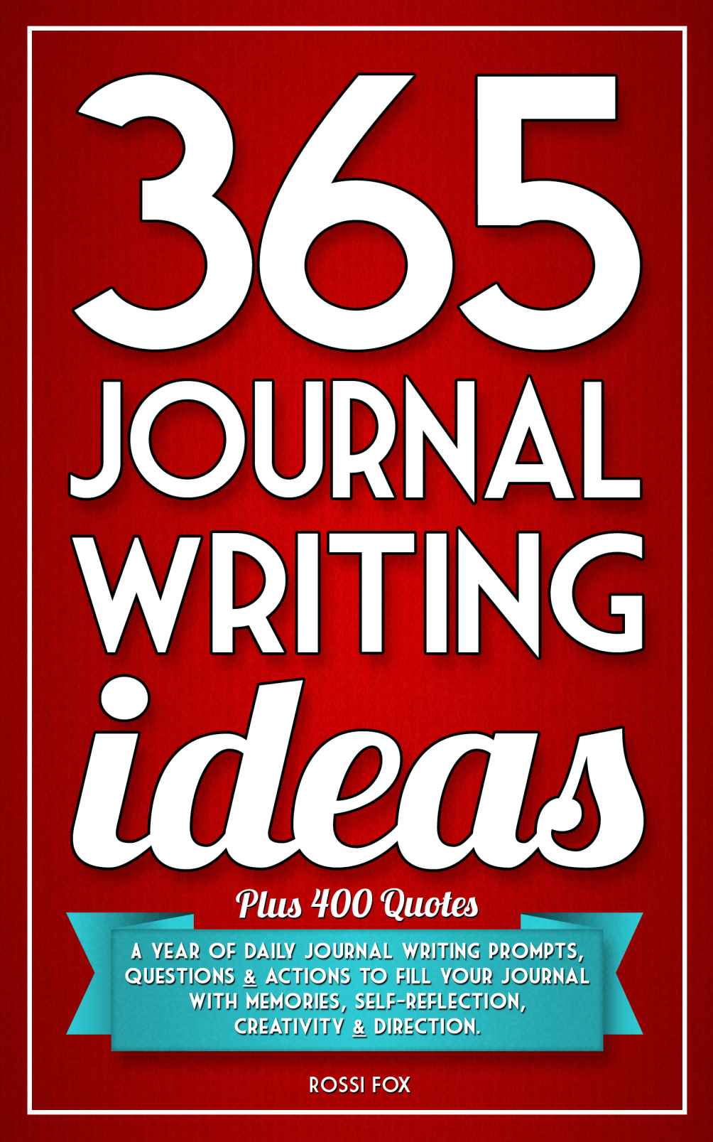 365 Journal Writing Ideas A Year Of Daily Journal Writing Prompts Questions Actions To Fill Your Journal With Memories Selfreflection Creativity Direction Rossi Fox