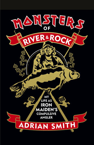 Monsters Of River Rock My Life As Iron Maidens Compulsive Angler Adrian Smith
