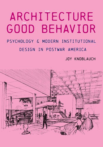 The Architecture Of Good Behavior Psychology And Modern Institutional Design In Postwar America Joy Knoblauch