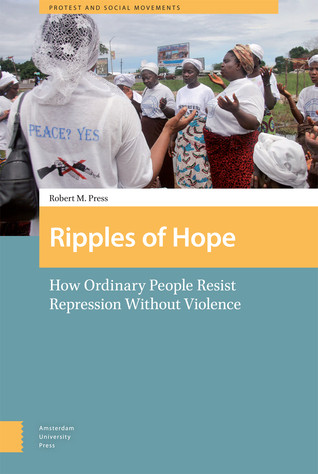 Ripples Of Hope How Ordinary People Resist Repression Without Violence Robert M Press