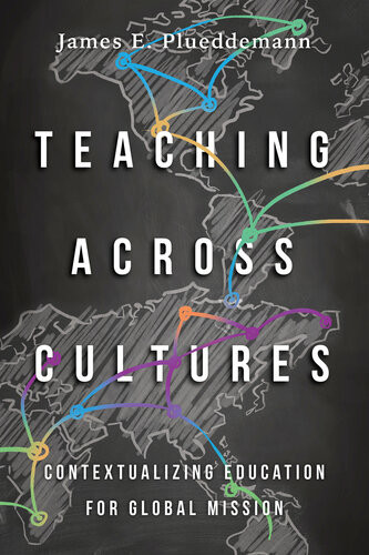 Teaching Across Cultures Contextualizing Education For Global Mission James E Plueddemann