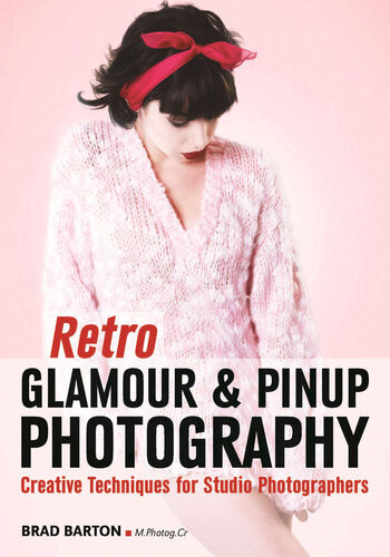 Retro Glamour And Pinup Photography Creative Techniques For Studio Photographers Brad Barton