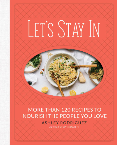 Lets Stay In More Than 120 Recipes To Nourish The People You Love First Edition Rodriguez