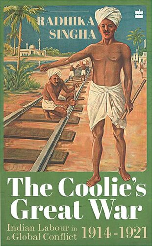 The Coolies Great War Indian Labour In A Global Conflict 19141921 Radhika Singha