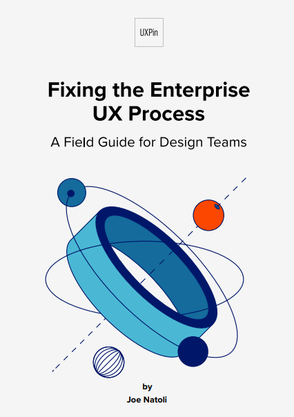 Fixing The Enterprise Ux Process The Field Guide For Product Teams Joe Natoli