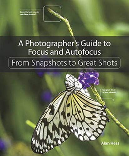 A Photographers Guide To Focus And Autofocus From Snapshots To Great Shots 1st Edition Alan Hess