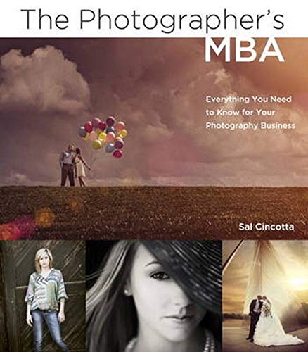 Photographers Mba The Everything You Need To Know For Your Photography Business 1st Edition Sal Cincotta