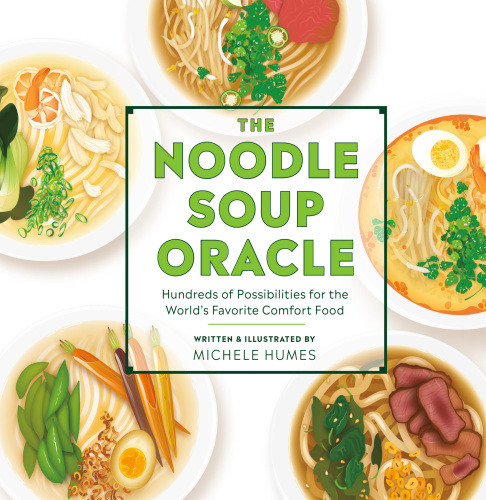 The Noodle Soup Oracle Hundreds Of Possibilities For The Worlds Favorite Comfort Food First Edition Michele Humes