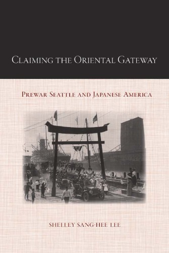 Claiming The Oriental Gateway Prewar Seattle And Japanese America Lee
