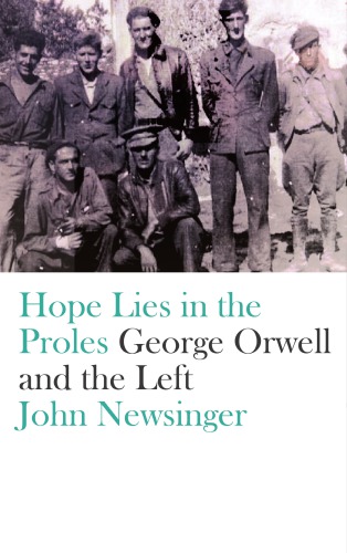 Hope Lies In The Proles George Orwell And The Left Newsinger