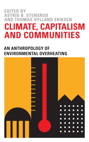 Climate Capitalism And Communities An Anthropology Of Environmental Overheating Stensrud