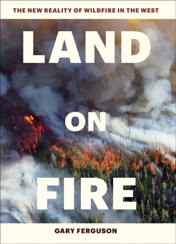Land On Fire The New Reality Of Wildfire In The West Ferguson