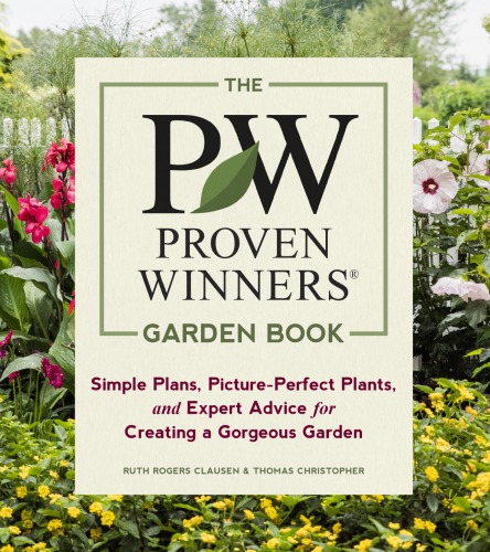 The Pw Proven Winners Garden Book Simple Plans Pictureperfect Plants And Expert Advice For Creating A Gorgeous Garden Thomas Christopher