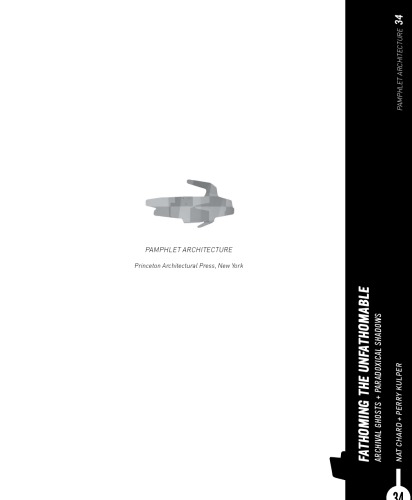 Pamphlet Architecture Volume 34 Fathoming The Unfathomable Archival Ghosts Paradoxical Shadows Chard