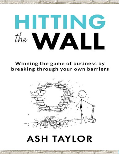 Hitting The Wall Winning The Game Of Business By Breaking Through Your Own Barriers Ash Taylor