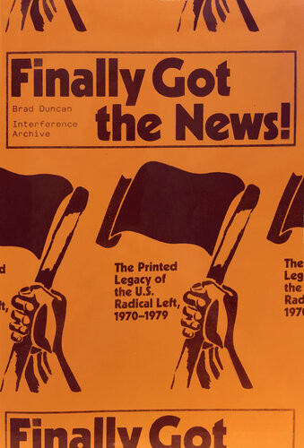 Finally Got The News The Printed Legacy Of The Us Radical Left 19701979 Brad Duncan