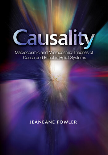 Causality Macrocosmic And Microcosmic Theories Of Cause And Effect In Belief Systems Jeaneane Fowler