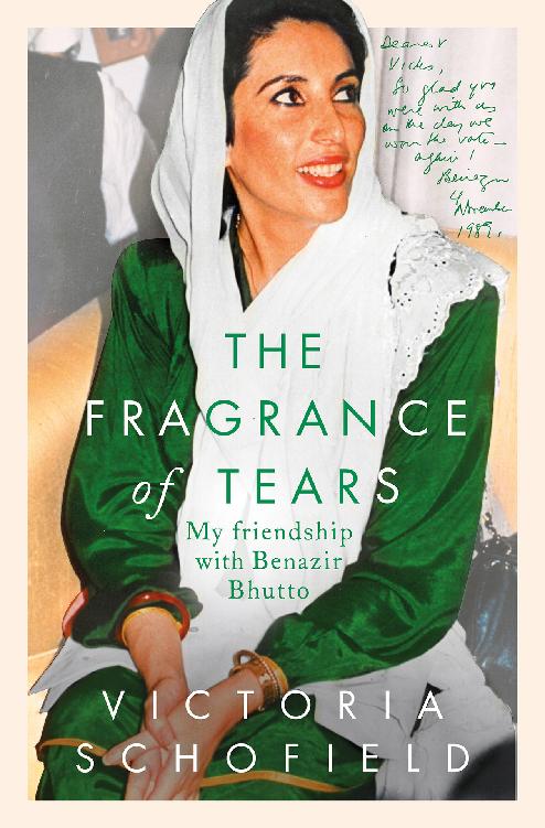The Fragrance Of Tears My Friendship With Benazir Bhutto Victoria Schofield