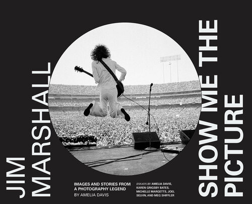 Jim Marshall Show Me The Picture Images And Stories From A Photography Legend Illustrated Amelia Davis