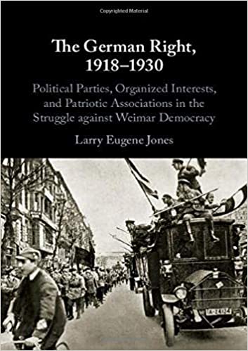 The German Right 19181930 Political Parties Organized Interests And Patriotic Associations In The Struggle Against Weimar Democracy Larry Eugene Jones