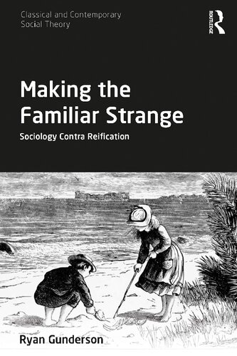 Making The Familiar Strange Sociology Contra Reification 1st Edition Ryan Gunderson